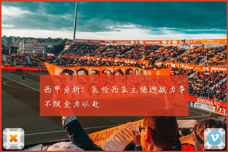 西甲分析：瓦伦西亚主场迎战力争不败全力以赴