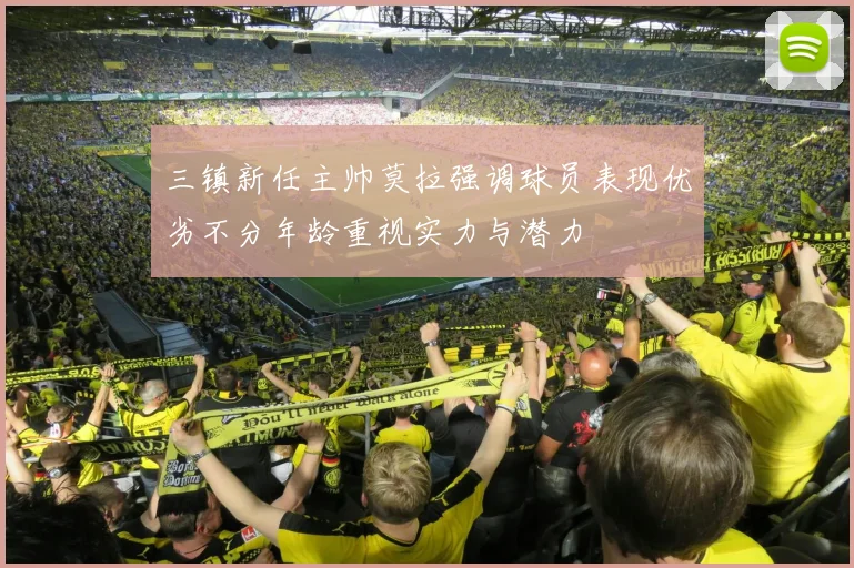 三镇新任主帅莫拉强调球员表现优劣不分年龄重视实力与潜力